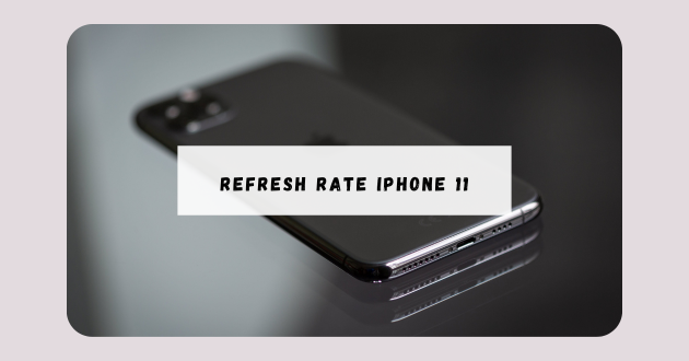 Refresh rate Iphone 11