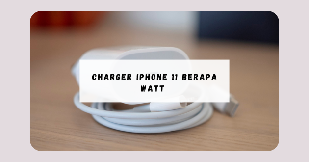 charger iPhone 11 berapa watt